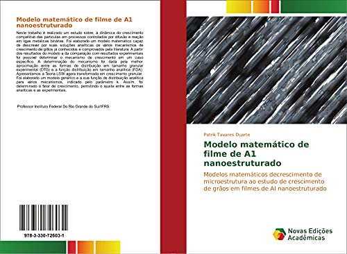 Ler Modelo matemático de filme de A1 nanoestruturado: Modelos matemáticos decrescimento de microestrutura ao estudo de crescimento de grãos em filmes de Al nanoestruturado, do autor Patrik Tavares Duarte